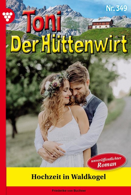 Toni der Hüttenwirt Extra 62 – Heimatroman, Friederike von Buchner