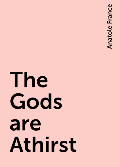 The Gods are Athirst, Anatole France