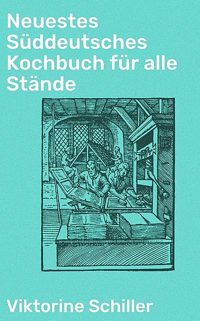 Neuestes Süddeutsches Kochbuch für alle Stände, Viktorine Schiller