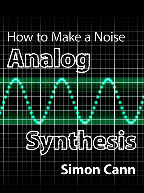 How to make a noise: Analog Synthesis, Simon Cann