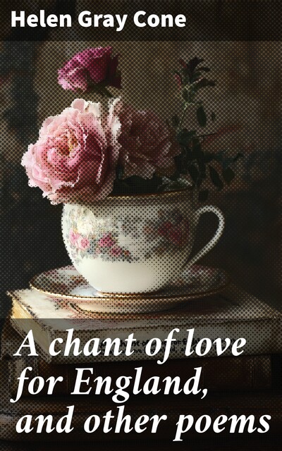 A chant of love for England, and other poems, Helen Gray Cone