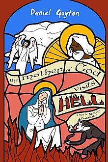 The Mother of God Visits Hell (a Play In Iambic Pentameter), Daniel Guyton