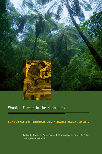 Working Forests in the Neotropics, Marian, Edited by Daniel J. Zarin, Frances E. Putz, Janaki R.R. Alavalapati