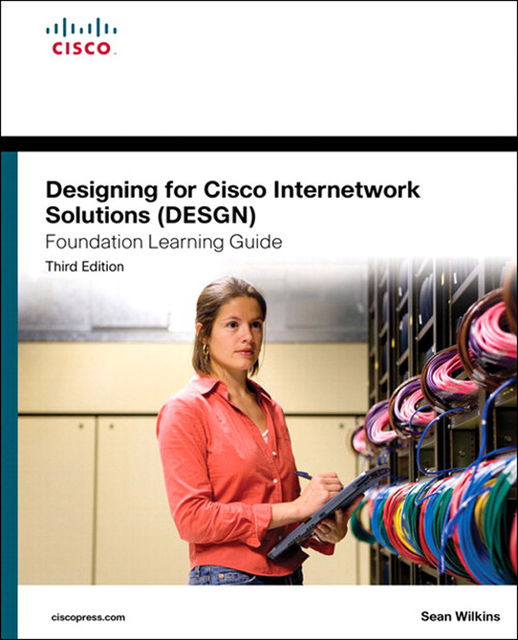 Designing for Cisco Internetwork Solutions (DESGN) Foundation Learning Guide, Third Edition (Frank Feng's Library), Sean Wilkins