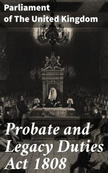 Probate and Legacy Duties Act 1808, Parliament of the United Kingdom