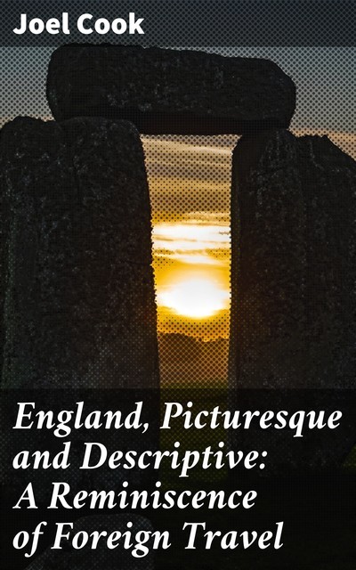England, Picturesque and Descriptive: A Reminiscence of Foreign Travel, Joel Cook