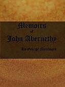 Memoirs of John Abernethy With a View of His Lectures, His Writings, and Character; with Additional Extracts from Original Documents, Now First Published, George Macilwain