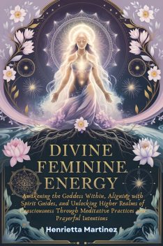 Divine Feminine Energy, Henrietta Martinez