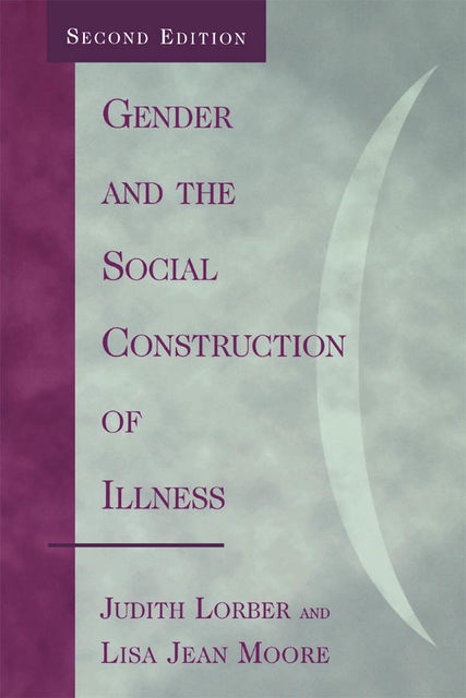 Gender and the Social Construction of Illness, Lisa Jean Moore, Judith Lorber