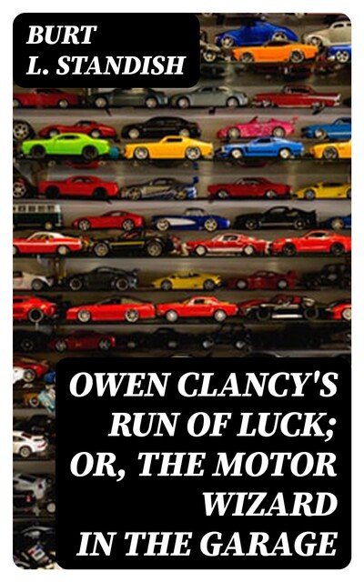 Owen Clancy's Run of Luck; or, The Motor Wizard in the Garage, Burt L.Standish