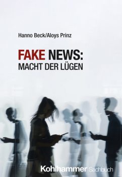 Fake News: Macht der Lügen, Aloys Prinz, Hanno Beck