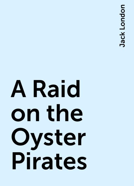 A Raid on the Oyster Pirates, Jack London