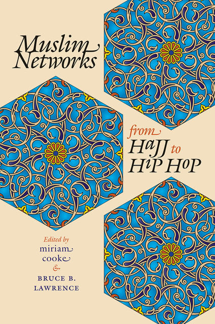 Muslim Networks from Hajj to Hip Hop, Bruce Lawrence