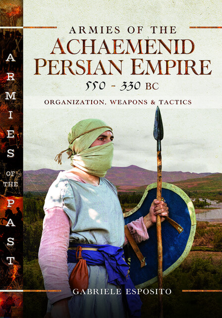 Armies of the Achaemenid Persian Empire, 550–330 BC, Gabriele Esposito