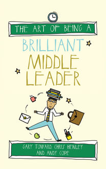 The Art of Being a Brilliant Middle Leader, Chris Henley, Gary Toward, Chris Cope