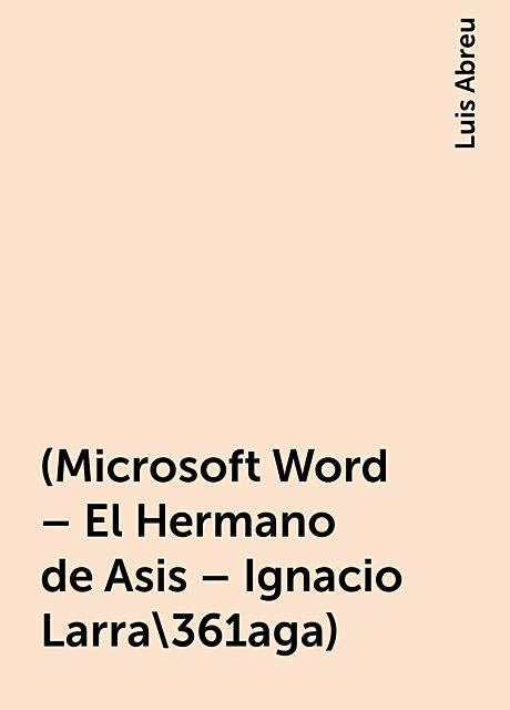 (Microsoft Word – El Hermano de Asis – Ignacio Larra\361aga), Luis Abreu