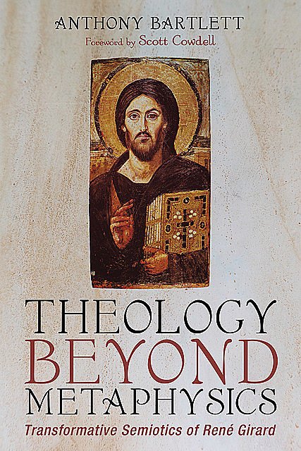 Theology Beyond Metaphysics, Anthony Bartlett