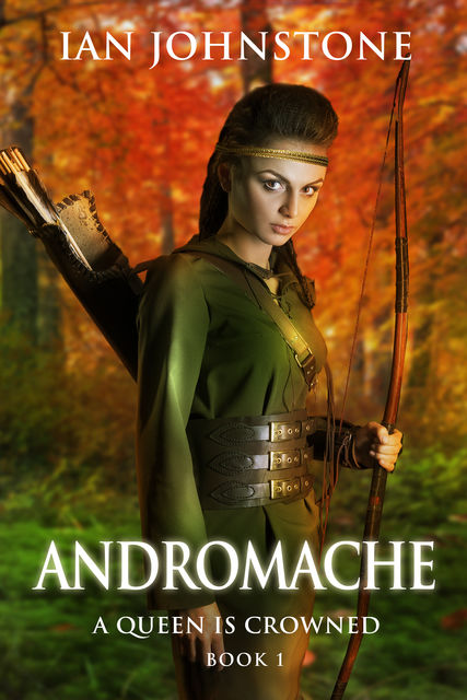 ANDROMACHE (A Queen is Crowned – Book 1), Ian Johnstone