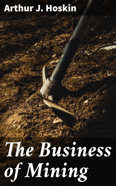 The Business of Mining, Arthur J. Hoskin