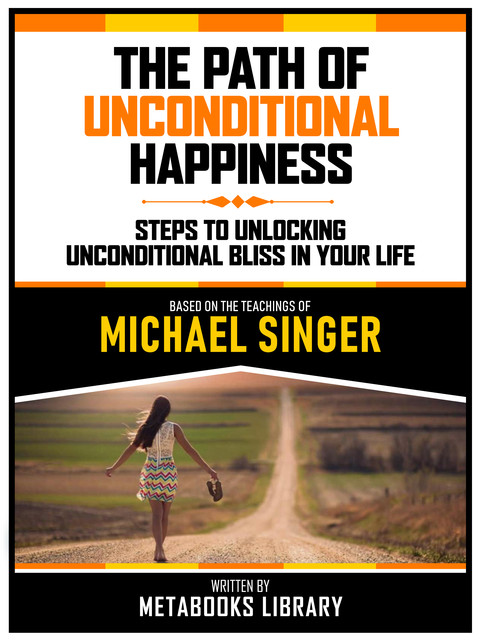 The Path Of Unconditional Happiness – Based On The Teachings Of Michael Singer, Metabooks Library