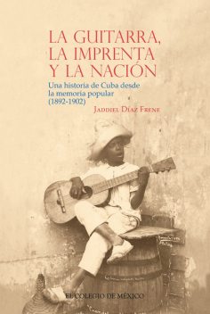 La guitarra, la imprenta y la nación, Jaddiel Díaz Frene