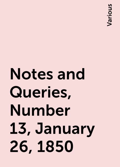 Notes and Queries, Number 13, January 26, 1850, Various