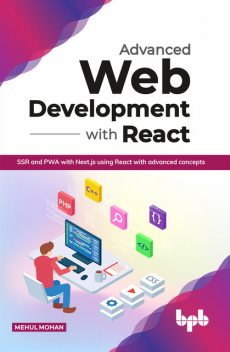 Advanced Web Development with React: SSR and PWA with Next.js using React with advanced concepts, MEHUL MOHAN