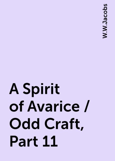 A Spirit of Avarice / Odd Craft, Part 11, W.W.Jacobs