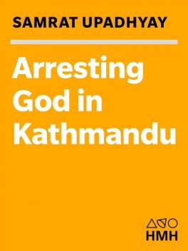 Arresting God in Kathmandu, Samrat Upadhyay