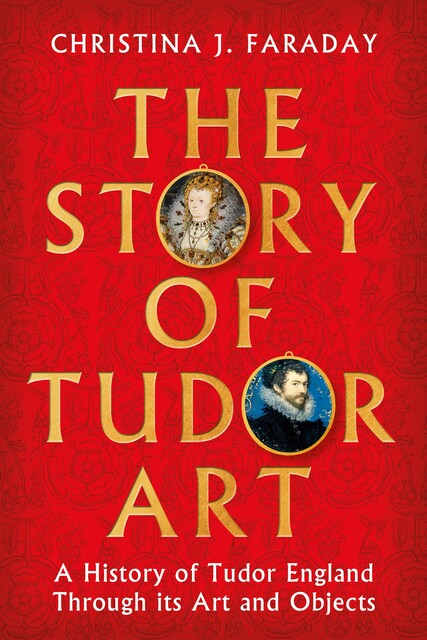 The Story of Tudor Art, Christina J. Faraday