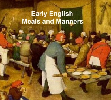 Early English Meals and Manners, Frederick Furnivall