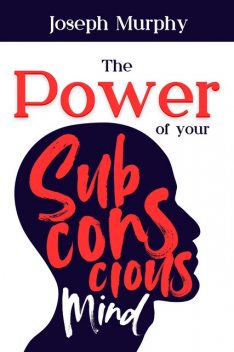 The Power of Your Subconscious Mind, Joseph Murphy