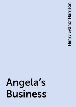 Angela's Business, Henry Sydnor Harrison