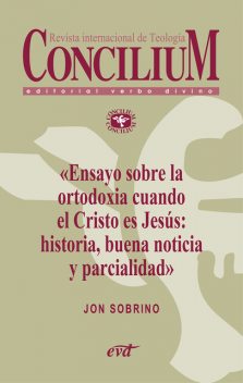 Ensayo sobre la ortodoxia cuando el Cristo es Jesús: historia, buena noticia y parcialidad. Concilium 355, Jon Sobrino