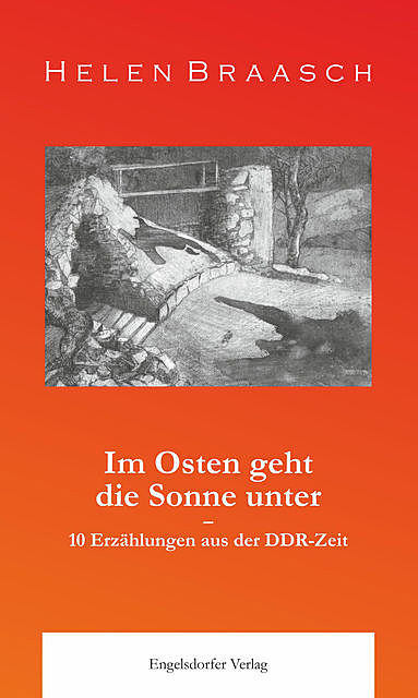 Im Osten geht die Sonne unter: 10 Erzählungen aus der DDR-Zeit, Helen Braasch