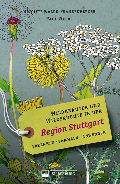 Wildkräuter und Wildfrüchte in der Region Stuttgart. Erkennen, sammeln, anwenden, Brigitte Walde-Frankenberger, Paul Walde