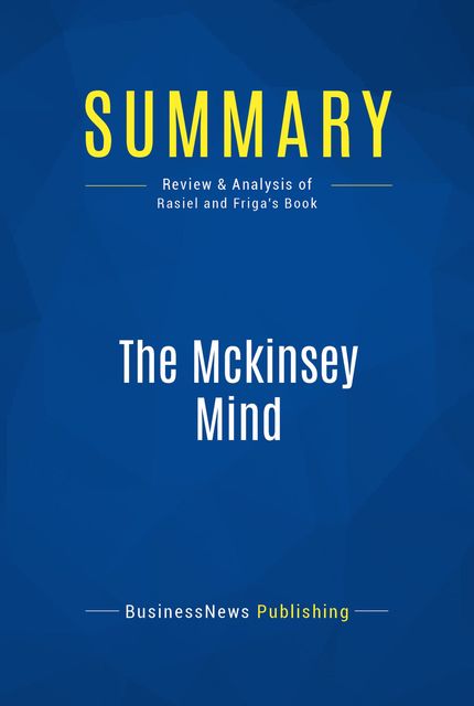 Summary : The Mckinsey Mind – Ethan Rasiel & Paul Friga, BusinessNews Publishing