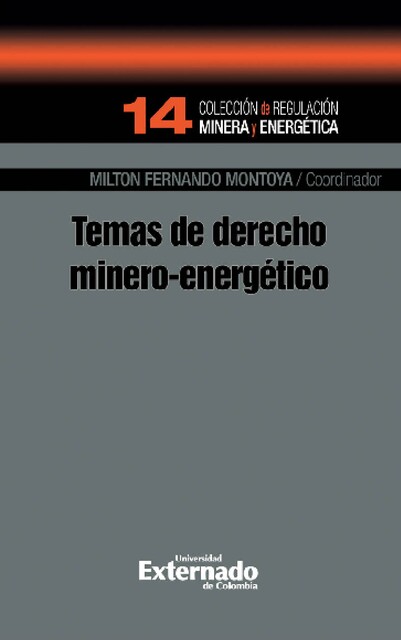 Temas de derecho minera- energético, Carolina Montes Cortés, Ana Paola Gutiérrez, Claudia Lorena Esquivel García, César R. Mata García, Daniela Aguilar Abaunza, Dora María Moncada Rasmussen, Eduardo Chaparro Ávila, Felipe Napolitano Marotta, Francesco Zappala Sastoque, Hemberth Suárez Lozano