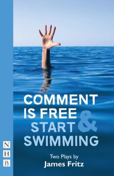 Comment is Free & Start Swimming (NHB Modern Plays), James Fritz