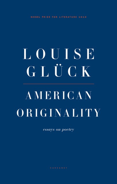 American Originality: Essays on Poetry, Louise Glück