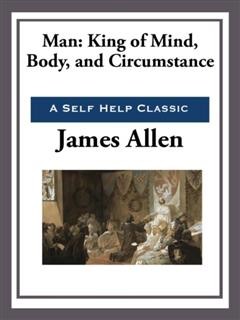 Man: King of Mind, Body, and Circumstance, James Allen