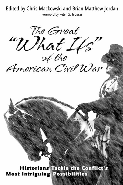 The Great “What Ifs” of the American Civil War, Chris Mackowski
