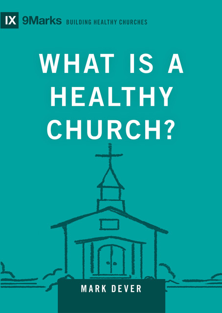 What Is a Healthy Church, Mark Dever