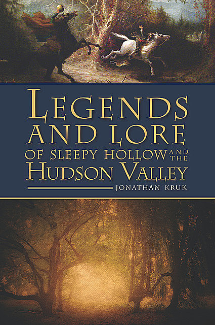 Legends and Lore of Sleepy Hollow and the Hudson Valley, Jonathan Kruk