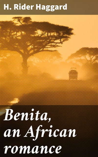 Benita, an African romance, Henry Rider Haggard
