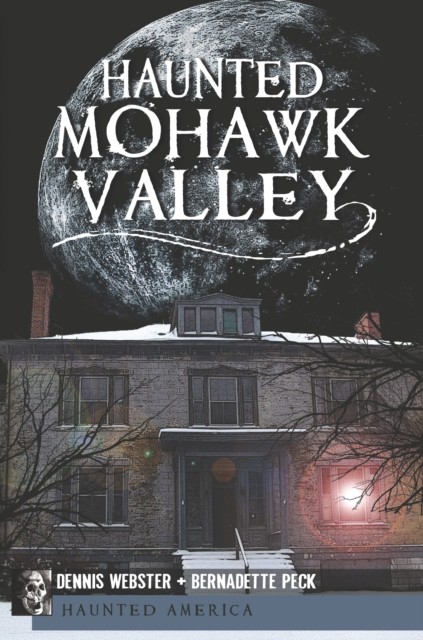 Haunted Mohawk Valley, Bernadette Peck, Dennis Webster
