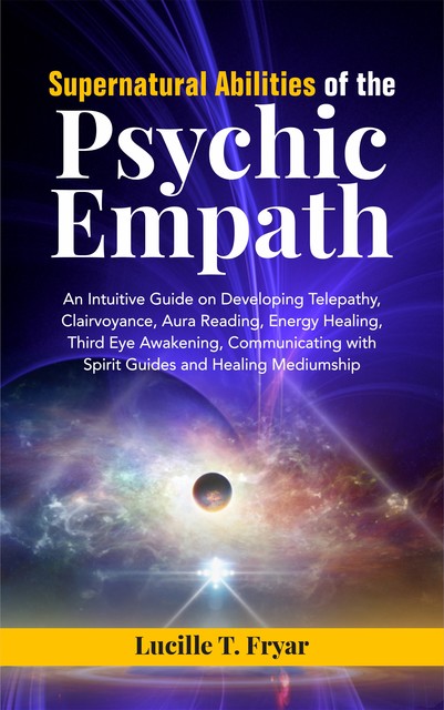 Supernatural Abilities of the Psychic Empath, Lucille T. Fryar