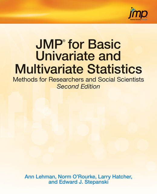 JMP for Basic Univariate and Multivariate Statistics, Nicola Cornick, Ph.D., Larry Hatcher, Norm O'Rourke, Ann Lehman, Edward J. Stepanski