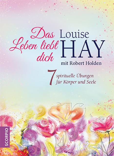 Das Leben liebt dich, Louise Hay, Robert Holden