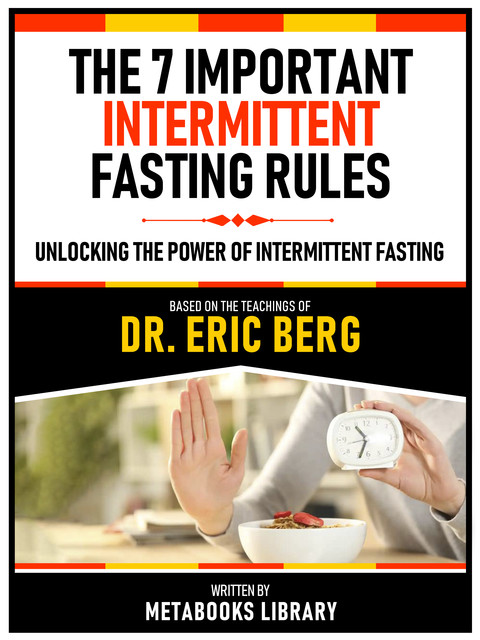 The 7 Important Intermittent Fasting Rules – Based On The Teachings Of Dr. Eric Berg, Metabooks Library